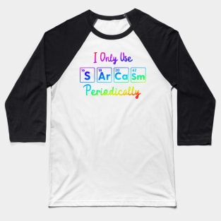 I Only Use Sarcasm Periodically funny science Baseball T-Shirt